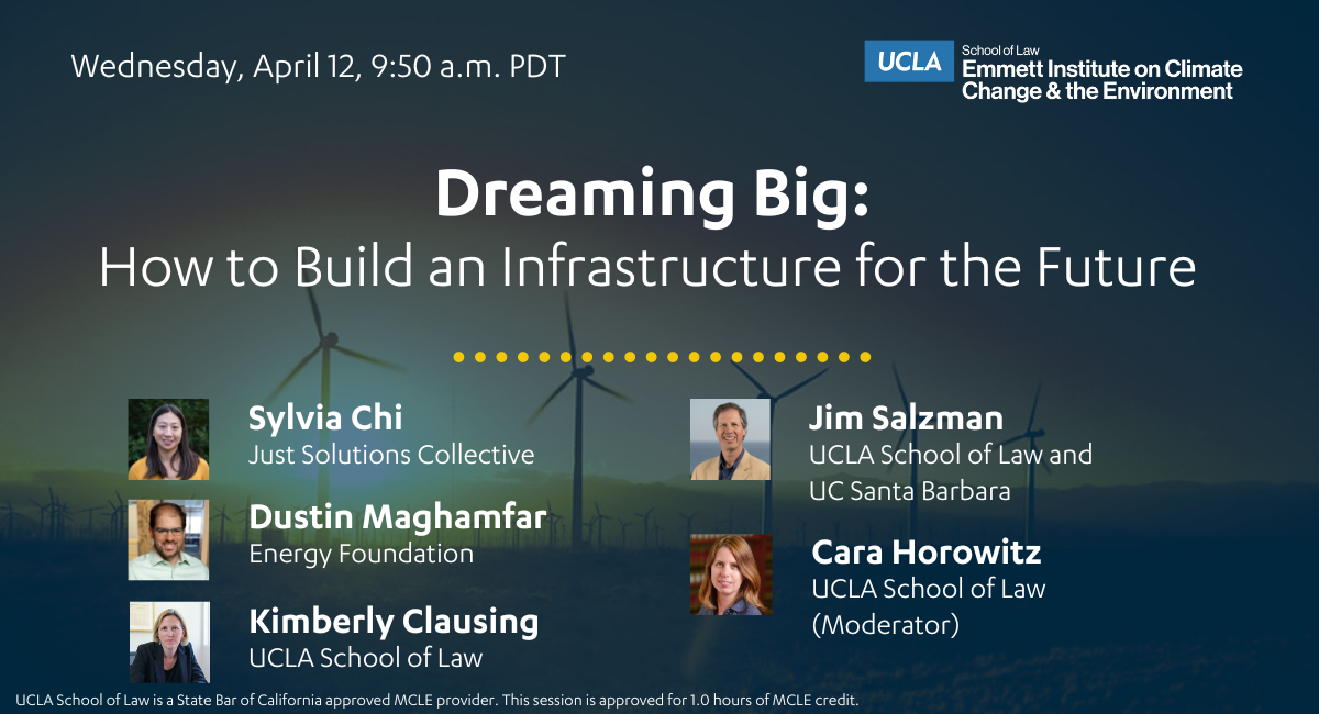 Flyer for the first panel of the Emmett Institute Symposium, titled "Dreaming Big: How to Build and Infrastructure for the Future," featuring panelists Sylvia Chi of Just Solutions Collective, Jim Salzman of UCLA and UCSB, Dustin Maghamfar of Energy Foundation, and Kimberly Clausing of UCLA, and moderator Cara Horowitz of UCLA